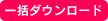 一括ダウンロード