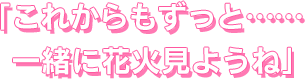 これからもずっと……一緒に花火見ようね